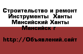 Строительство и ремонт Инструменты. Ханты-Мансийский,Ханты-Мансийск г.